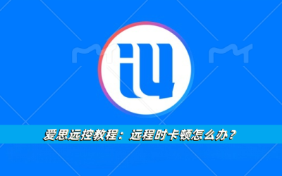 爱思远控教程：远程时卡顿怎么办
